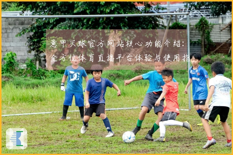 意甲买球官方网站核心功能介绍：全方位体育直播平台体验与使用指南